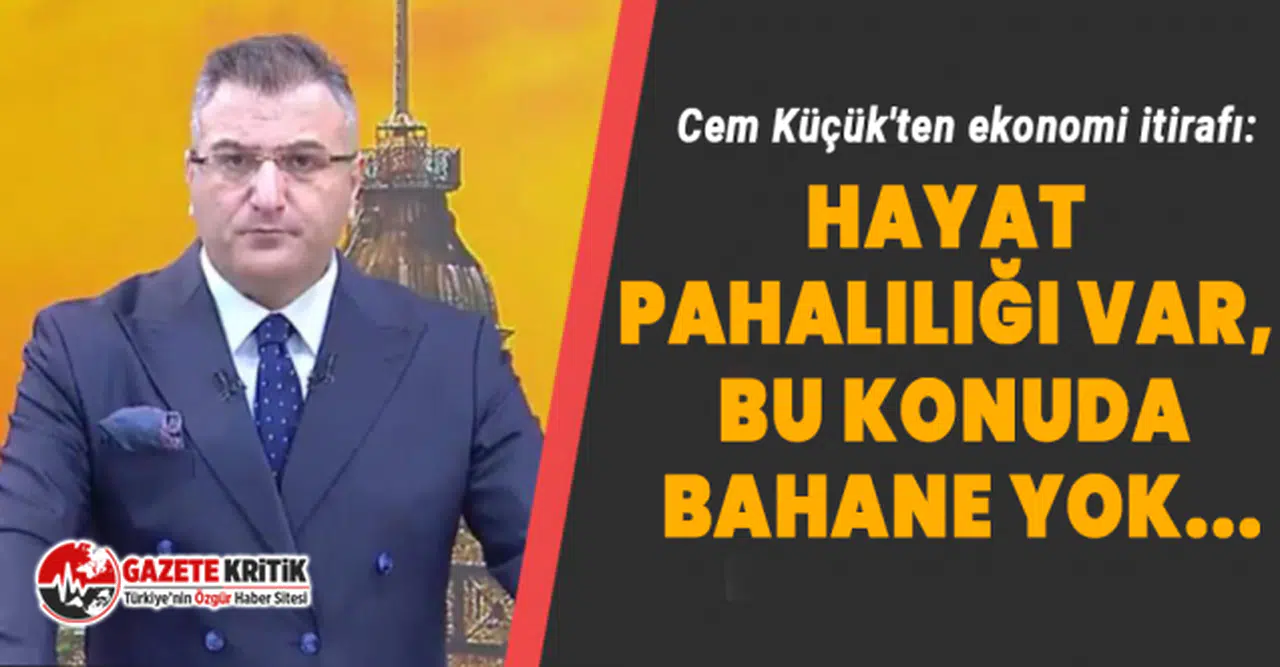 Cem Küçük'ten ekonomi itirafı: Hayat pahalılığı var, bu konuda bahane yok...