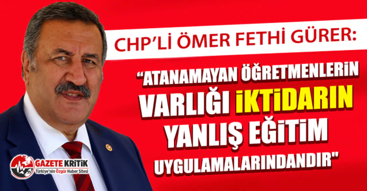 CHP'li Gürer: “Atanamayan öğretmenlerin varlığı iktidarın yanlış eğitim uygulamalarındandır"
