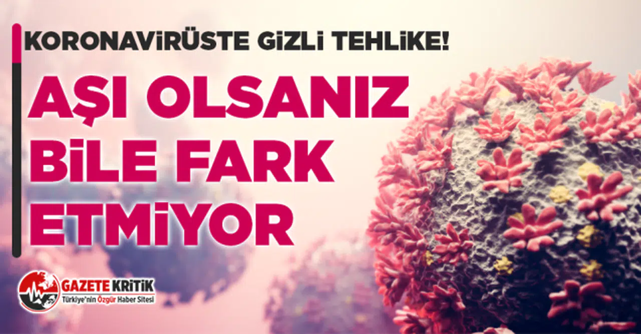 Koronavirüste gizli tehlike! Aşı olsanız bile fark etmiyor