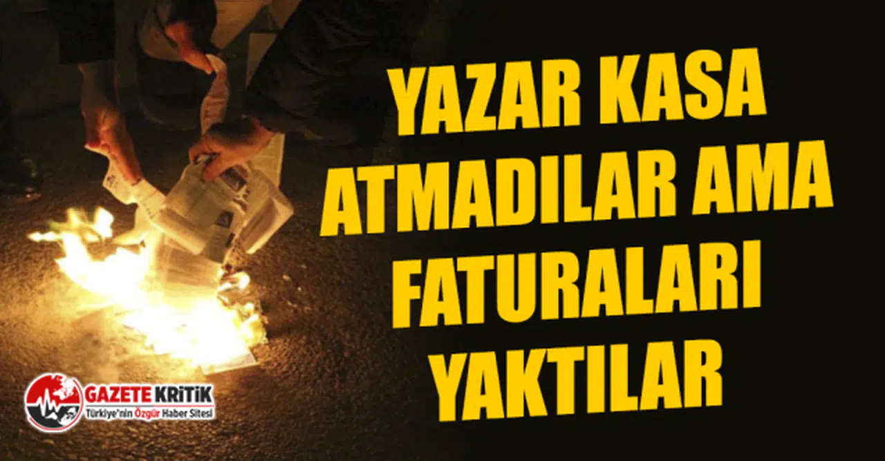 Yazar kasa atmadılar ama faturaları yaktılar