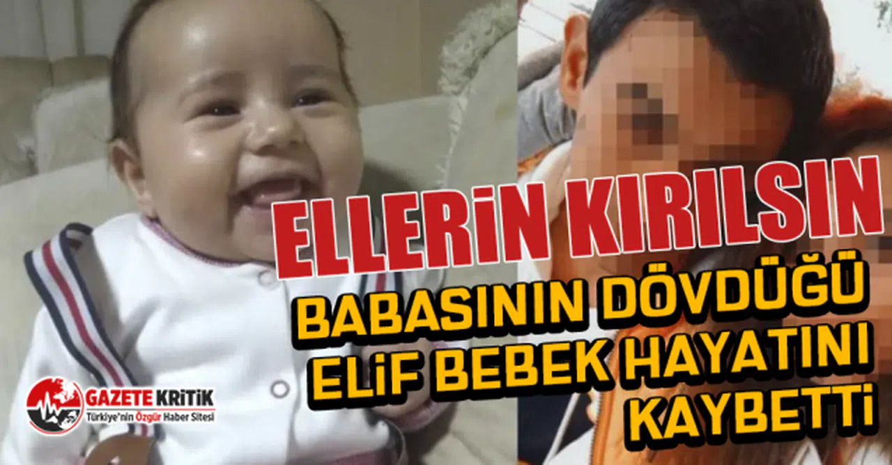 Babasının dövdüğü Elif bebek hayatını kaybetti