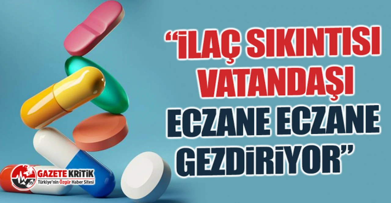 CHP'li Gürer: “İlaç sıkıntısı vatandaşı eczane eczane gezdiriyor”