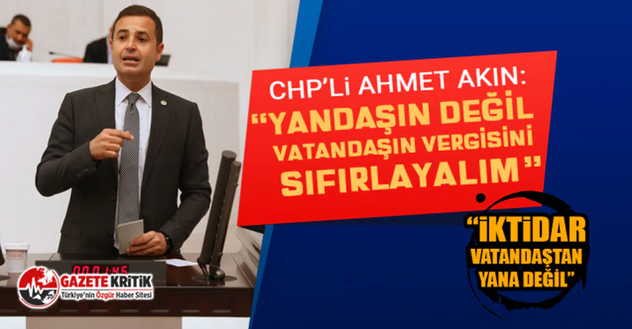 CHP’li Ahmet Akın:“İktidar vatandaştan yana değil”