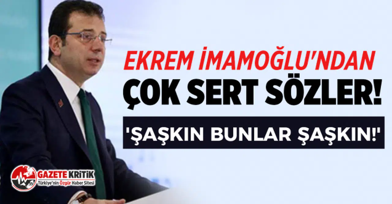 Ekrem İmamoğlu'ndan çok sert sözler! 'Şaşkın bunlar şaşkın!'