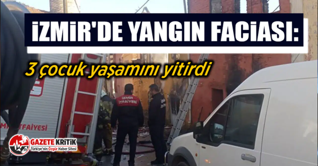 İzmir'de yangın faciası: 3 çocuk yaşamını yitirdi