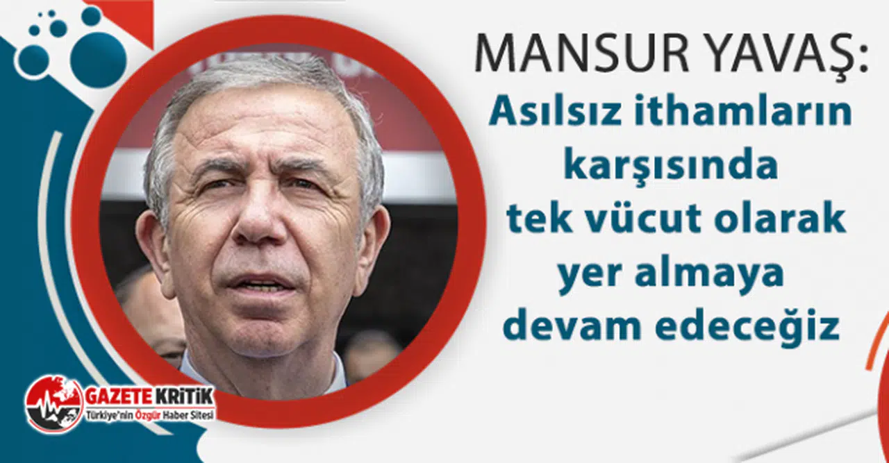 Mansur Yavaş'tan İmamoğlu'na destek:Asılsız ithamların karşısında tek vücut olarak devam edeceğiz