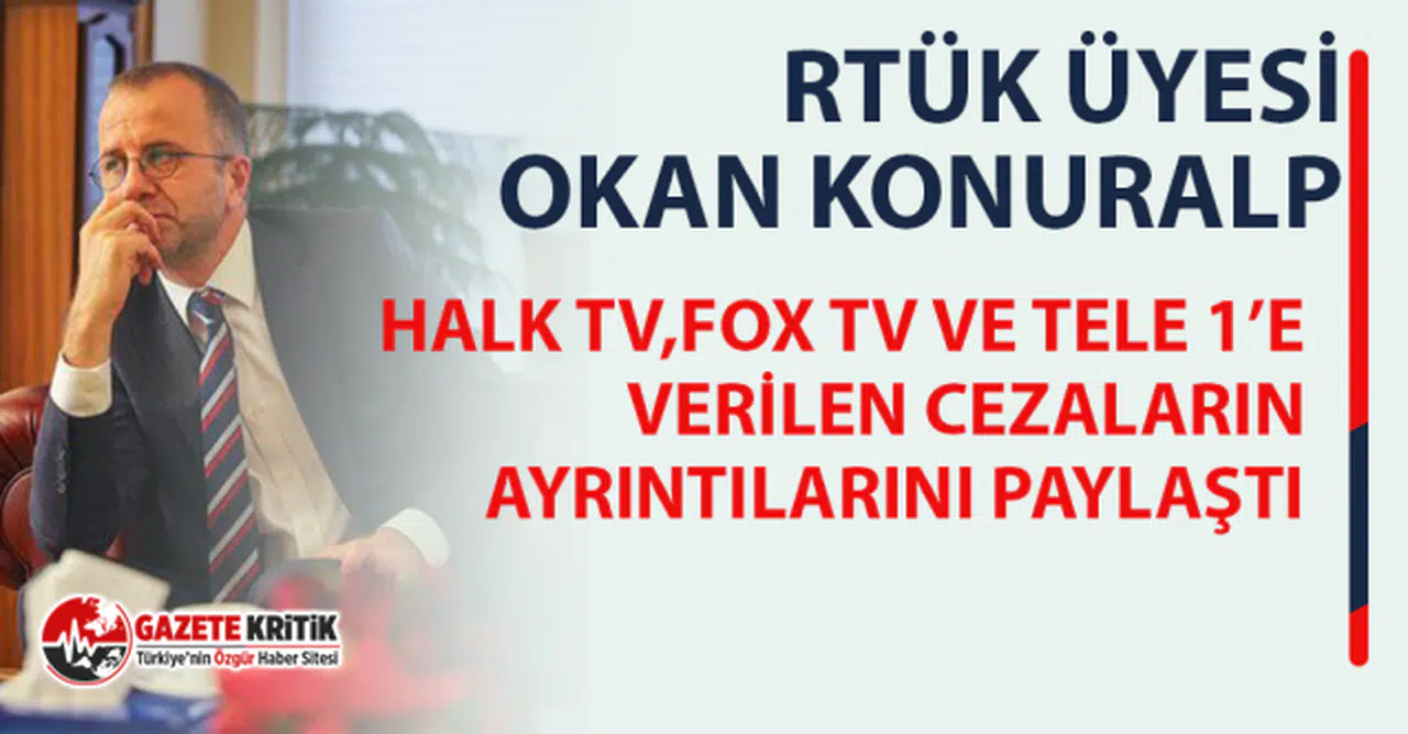 RTÜK Üyesi Okan Konuralp, Halk Tv, FOX ve TELE 1'e gelen cezaların detaylarını paylaştı!