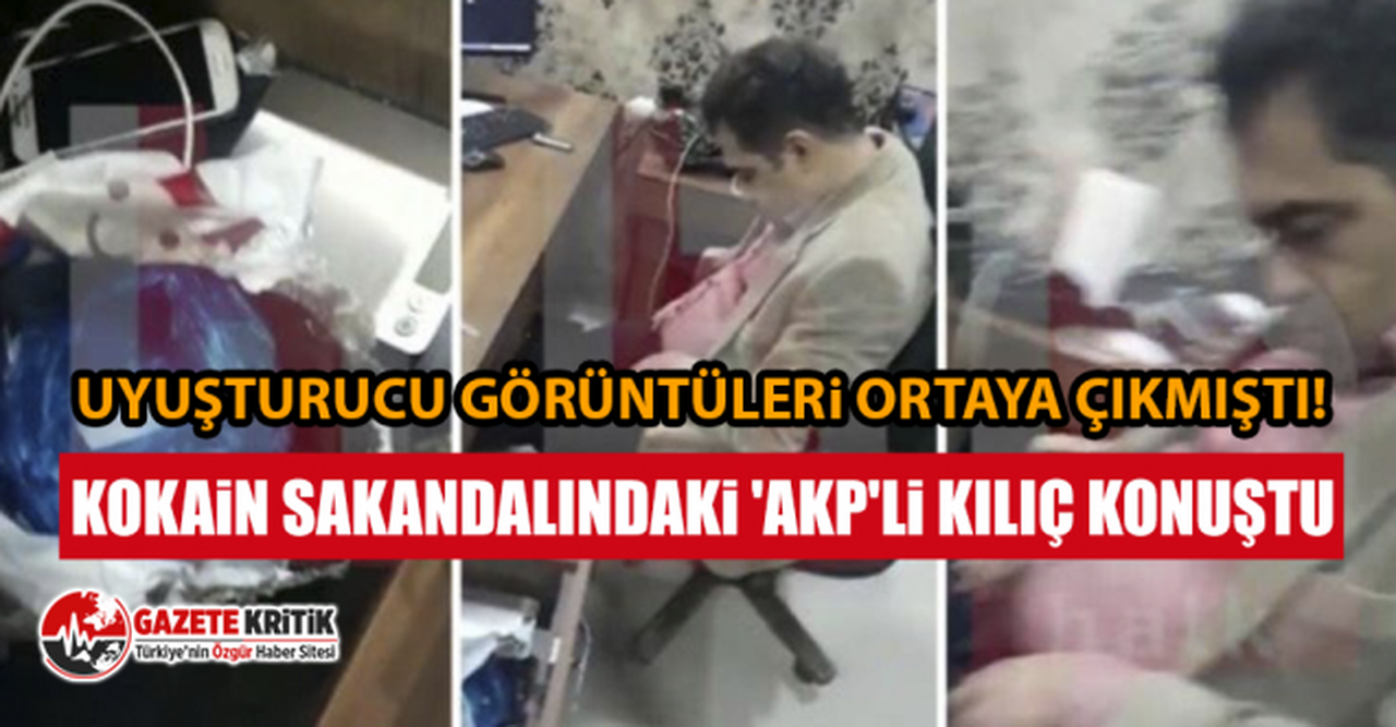 Uyuşturucu görüntüleriortaya çıkmıştı! Kokain sakandalındaki 'AKP'li kılıç konuştu