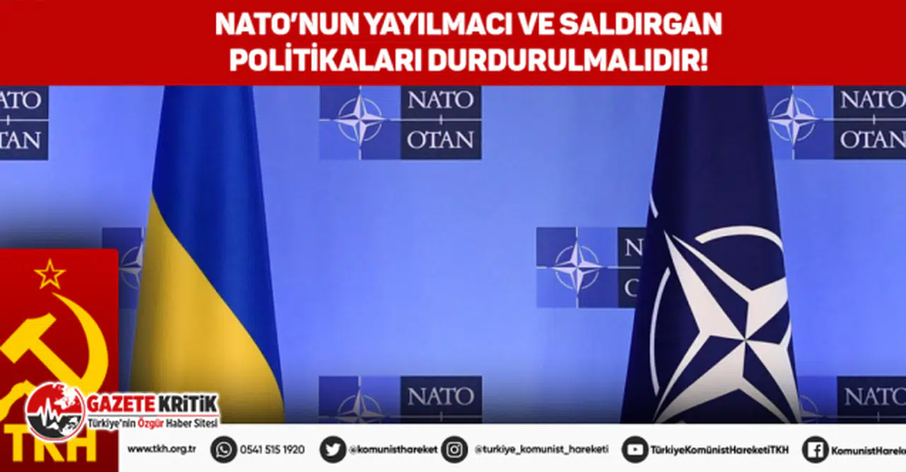 TKH:NATO’NUN YAYILMACI VE SALDIRGAN POLİTİKALARI DURDURULMALIDIR!