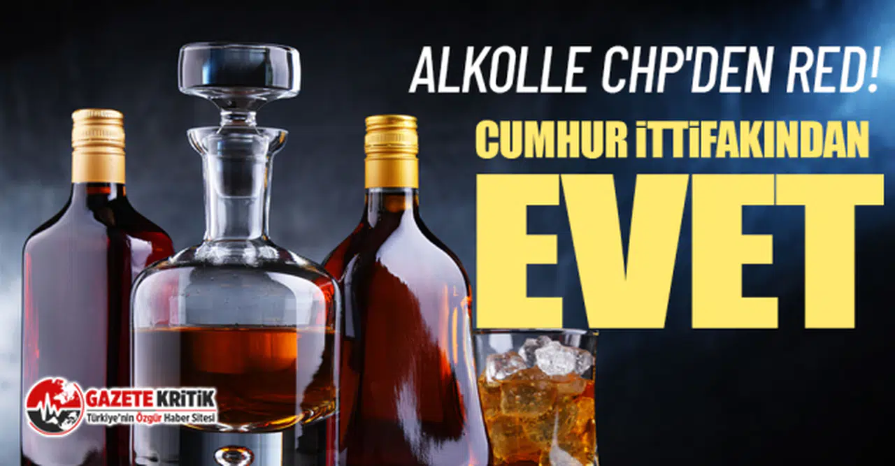 Alkolle CHP'den red!  Cumhur İttifakından evet
