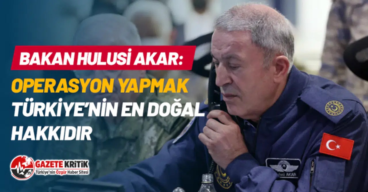 Bakan Hulusi Akar: Operasyon Yapmak Türkiye'nin En Doğal Hakkıdır