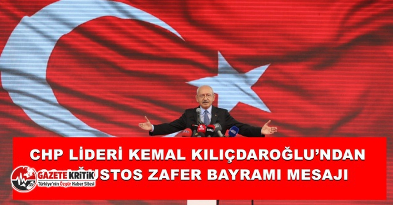 CHP GENEL BAŞKANI KEMAL KILIÇDAROĞLU’NDAN 30 AĞUSTOS ZAFER BAYRAMI MESAJI