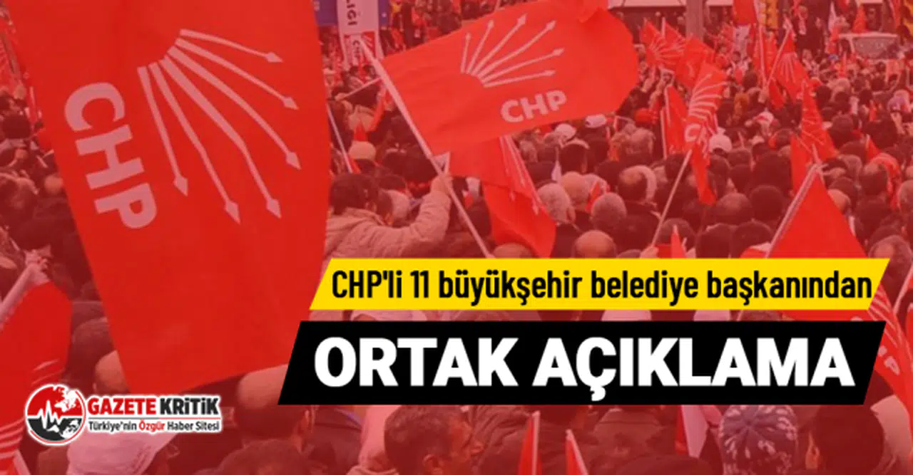 CHP'li 11 büyükşehir belediye başkanından ortak açıklama
