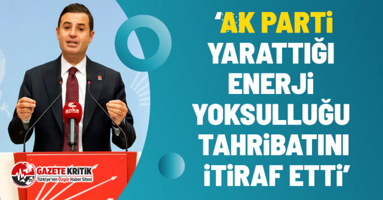 CHP'li Ahmet Akın: ‘AK Parti yarattığı enerji yoksulluğu tahribatını itiraf etti’