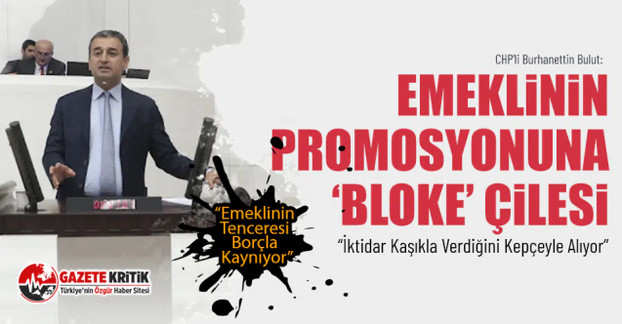 CHP'li Burhanettin Bulut: Emeklinin Promosyonuna ‘Bloke’ Çilesi