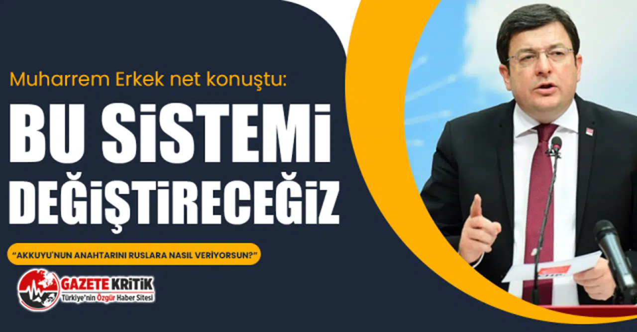 CHP'li Muharrem Erkek net konuştu: Bu sistemi değiştireceğiz