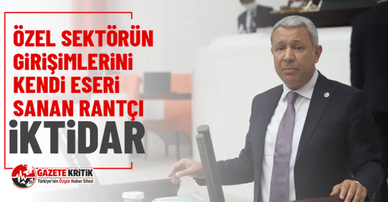 CHP'li Orhan Sümer: Özel Sektörün Girişimlerini Kendi Eseri Sanan Rantçı İktidar