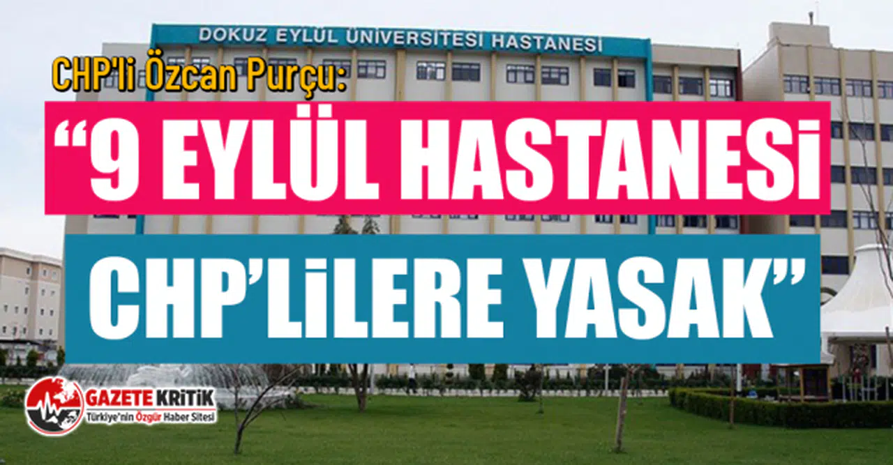 CHP'li Özcan Purçu: 9 Eylül Hastanesi CHP’lilere Yasak