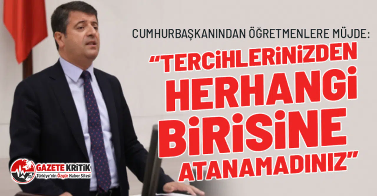 CHP'li Tutdere: Cumhurbaşkanından öğretmenlere müjde: “Tercihlerinizden herhangi birisine atanamadınız”