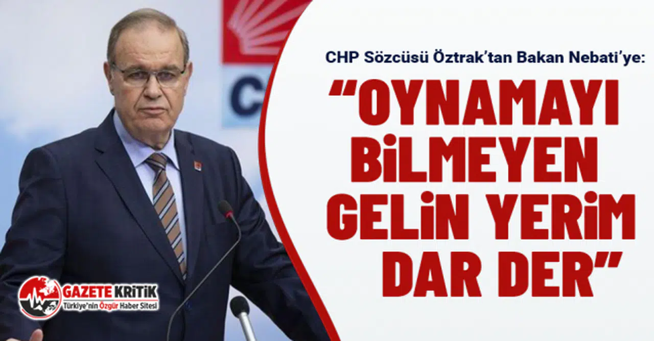 CHP Sözcüsü Öztrak’tan Bakan Nebati’ye: “Oynamayı bilmeyen gelin yerim dar der”