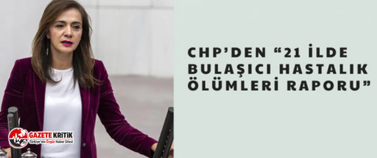 CHP’DEN “21 İLDE BULAŞICI HASTALIK ÖLÜMLERİ RAPORU”