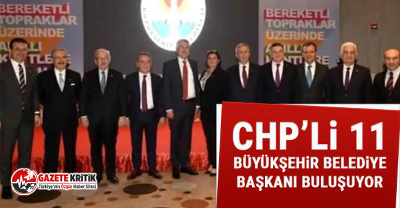 CHP’li 11 büyükşehir belediye başkanı buluşuyor