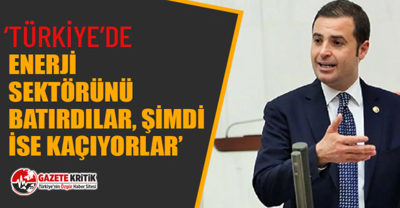 CHP’li Ahmet Akın: ‘Türkiye’de enerji sektörünü batırdılar, şimdi ise kaçıyorlar’