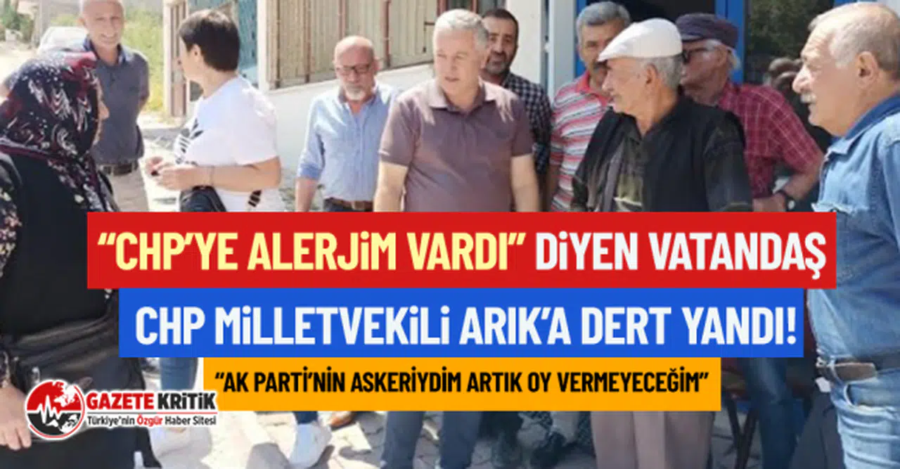 “CHP’ye alerjim vardı” diyen vatandaş CHP Milletvekili Arık’a dert yandı!