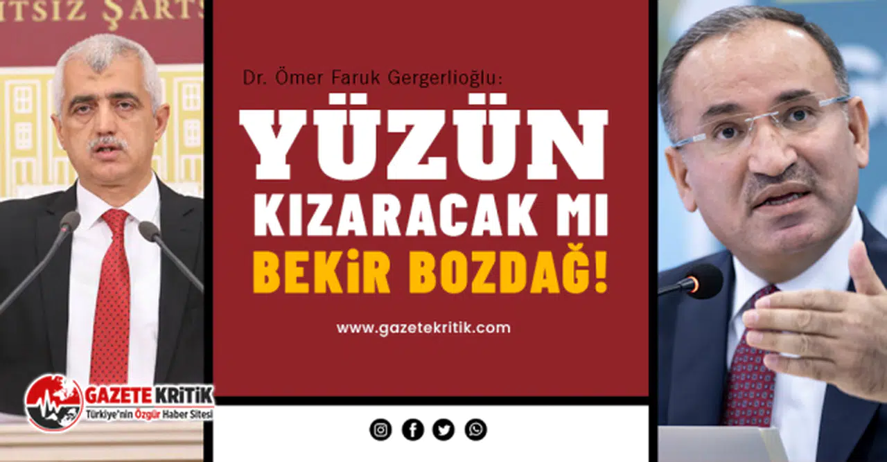  Dr. Ömer Faruk Gergerlioğlu: Yüzün kızaracak mı Bekir Bozdağ!