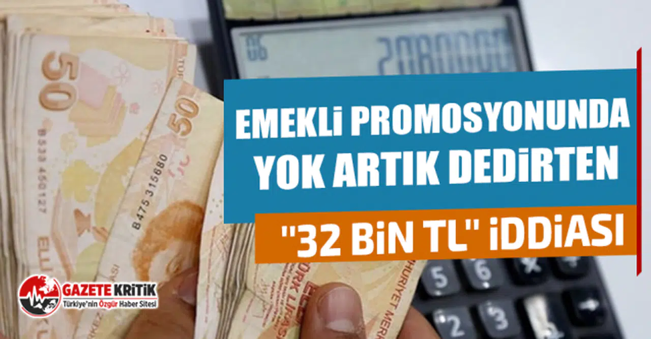 Emekli promosyonunda yok artık dedirten ''32 bin TL'' iddiası