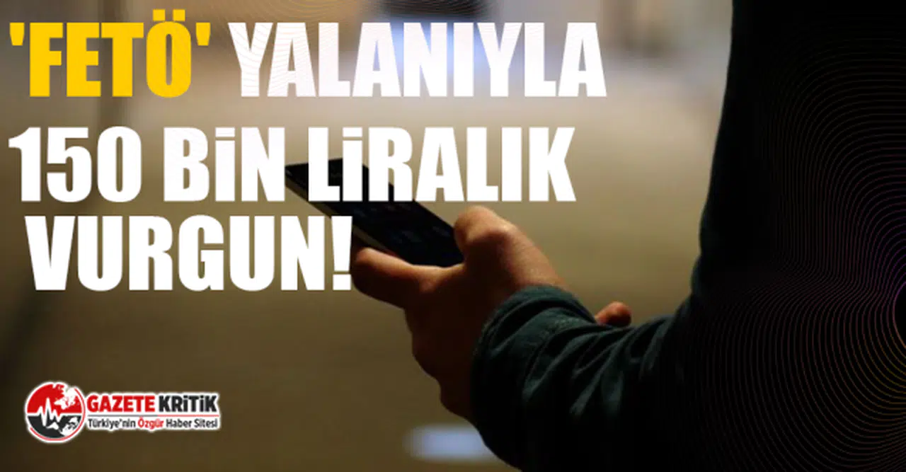 'FETÖ' yalanıyla 150 bin liralık vurgun!