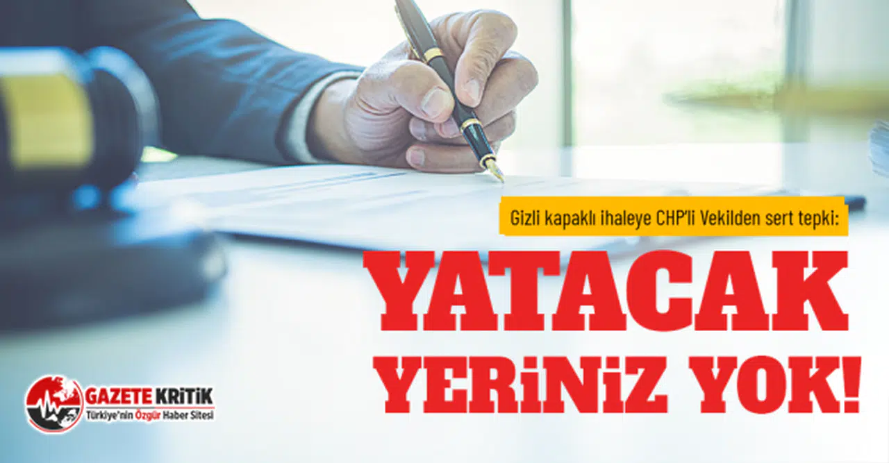 Gizli kapaklı ihaleye CHP’li Vekilden sert tepki: Yatacak yeriniz yok!