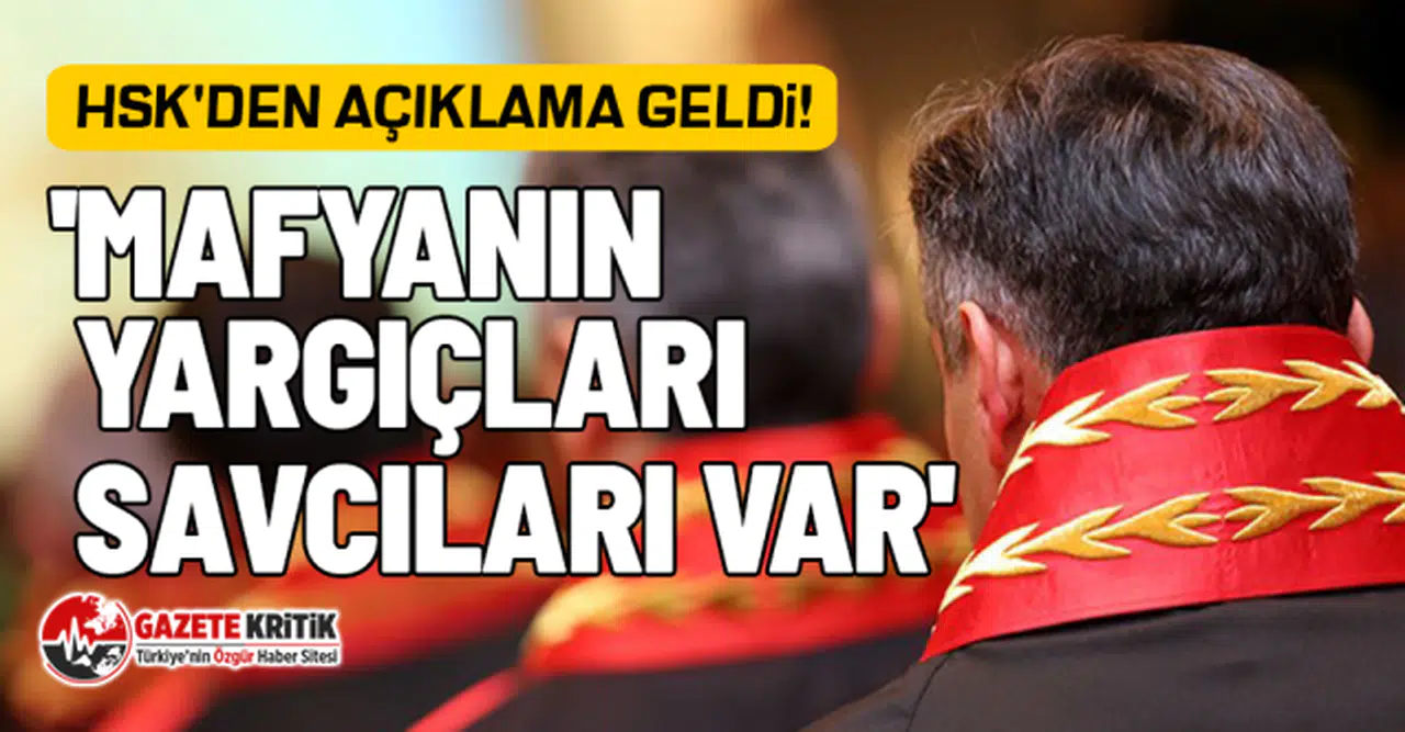 HSK'den açıklama geldi! 'Mafyanın yargıçları, savcıları var'