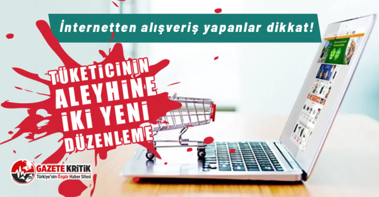 İnternetten alışveriş yapanlar dikkat! Tüketicinin aleyhine iki yeni düzenleme