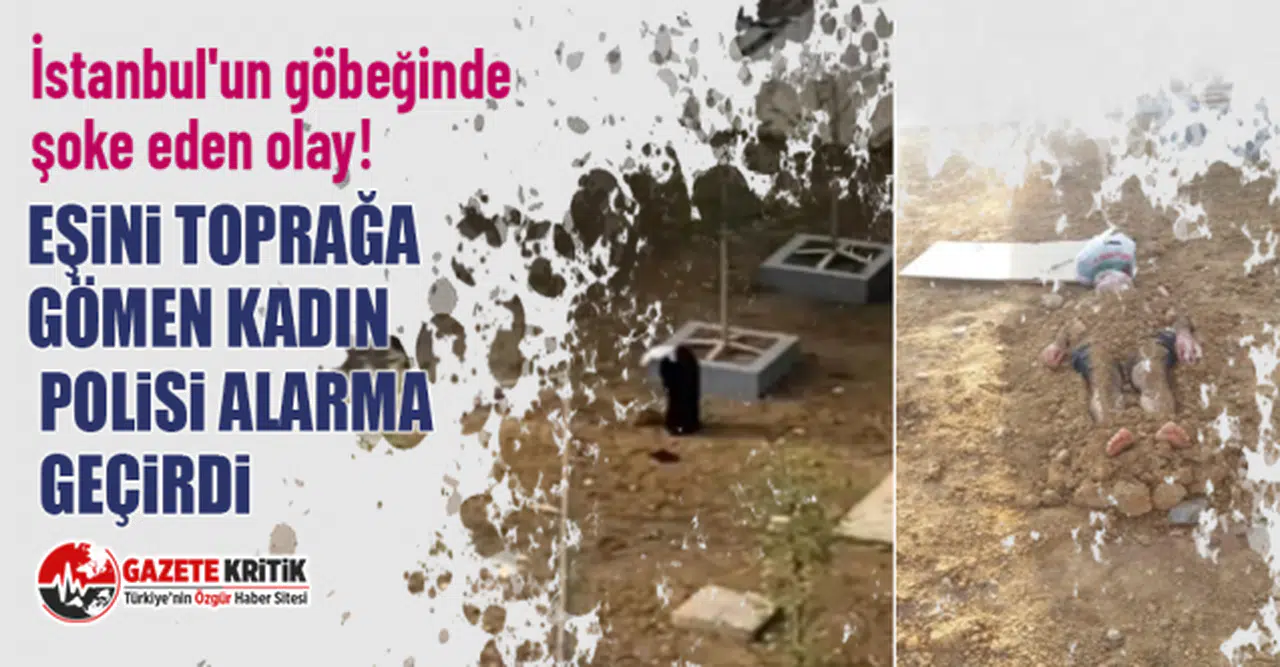 İstanbul'un göbeğinde şoke eden olay! Eşini toprağa gömen kadın polisi alarma geçirdi