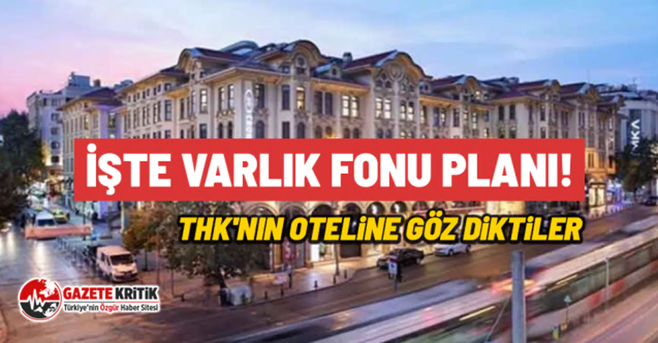 İşte varlık fonu planı! THK'nin oteline göz diktiler