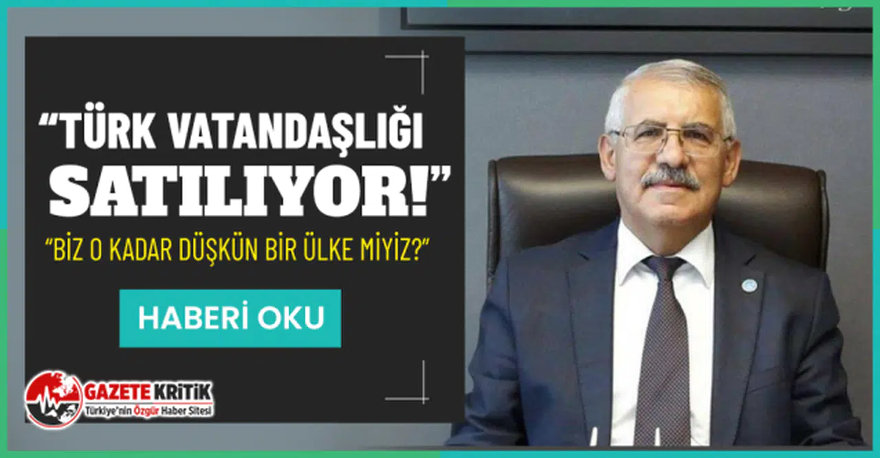 İYİ Partili Yokuş: Türk vatandaşlığı satılıyor!