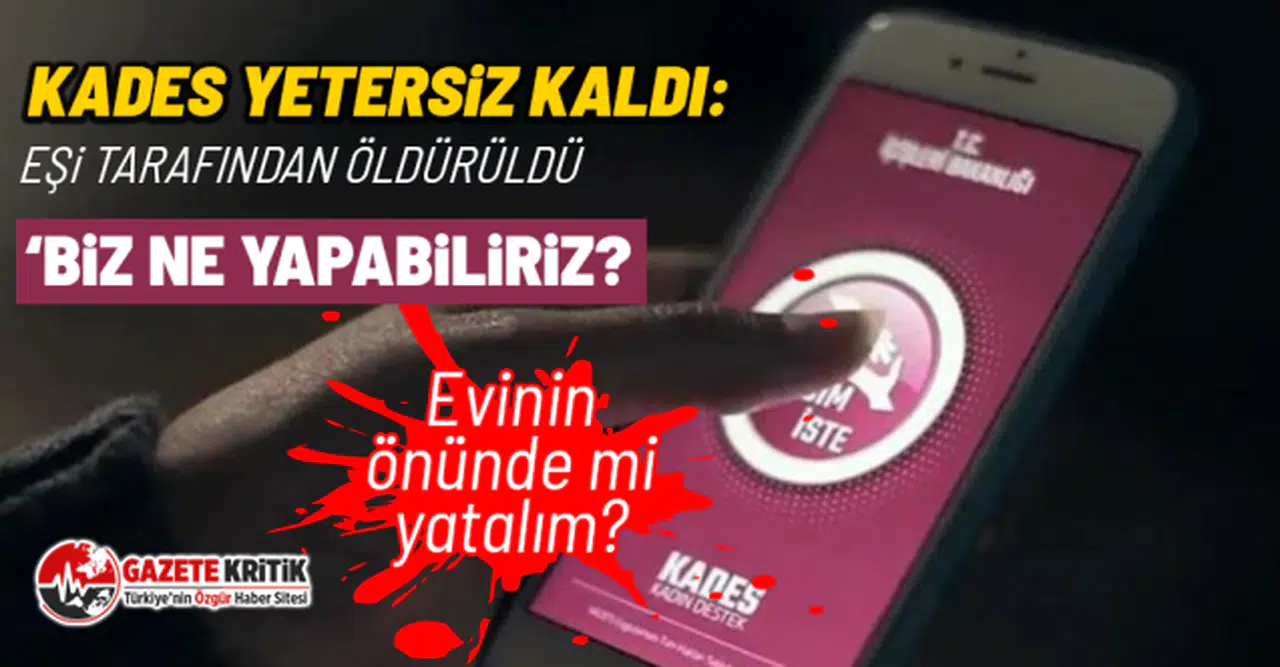 KADES yetersiz kaldı: Eşi tarafından öldürüldü ‘Biz ne yapabiliriz? Evin önünde mi yatalım?’