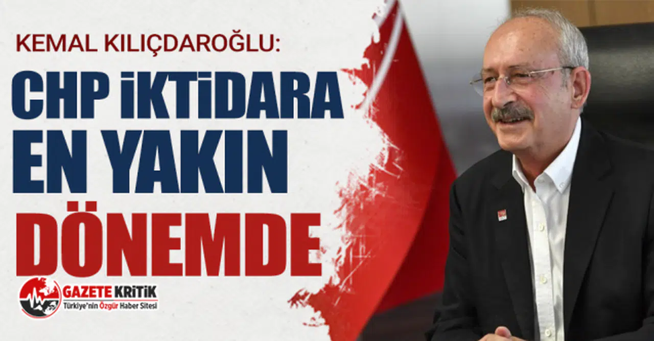 Kemal Kılıçdaroğlu: CHP iktidara en yakın dönemde