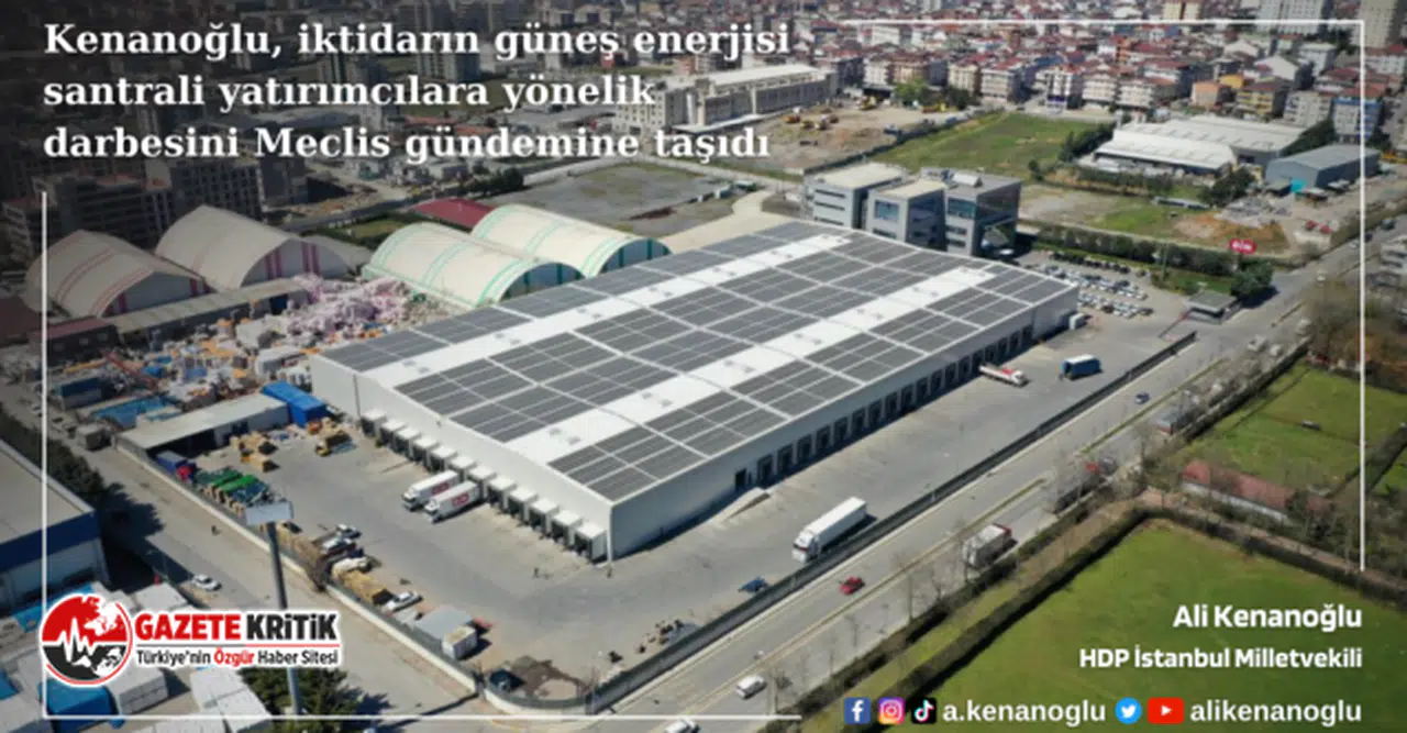 Kenanoğlu, iktidarın güneş enerjisi santrali yatırımcılara yönelik darbesini Meclis gündemine taşıdı