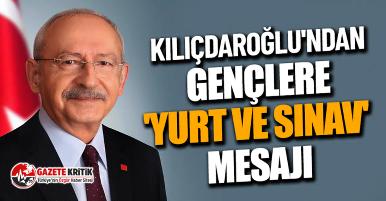 Kılıçdaroğlu'ndan gençlere 'yurt ve sınav' mesajı