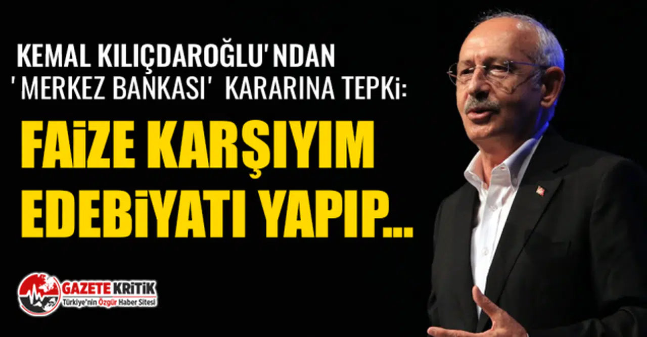 Kılıçdaroğlu'ndan 'Merkez Bankası' kararına tepki: Faize karşıyım edebiyatı yapıp...