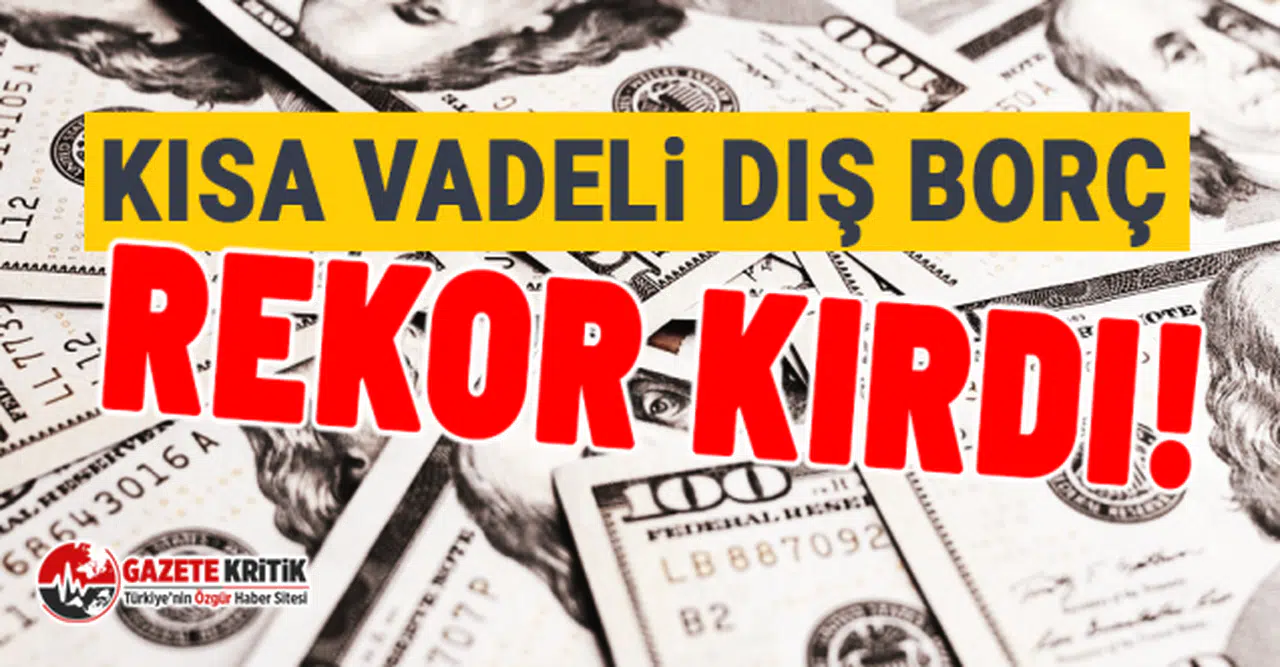 Kısa vadeli dış borç rekor kırdı!