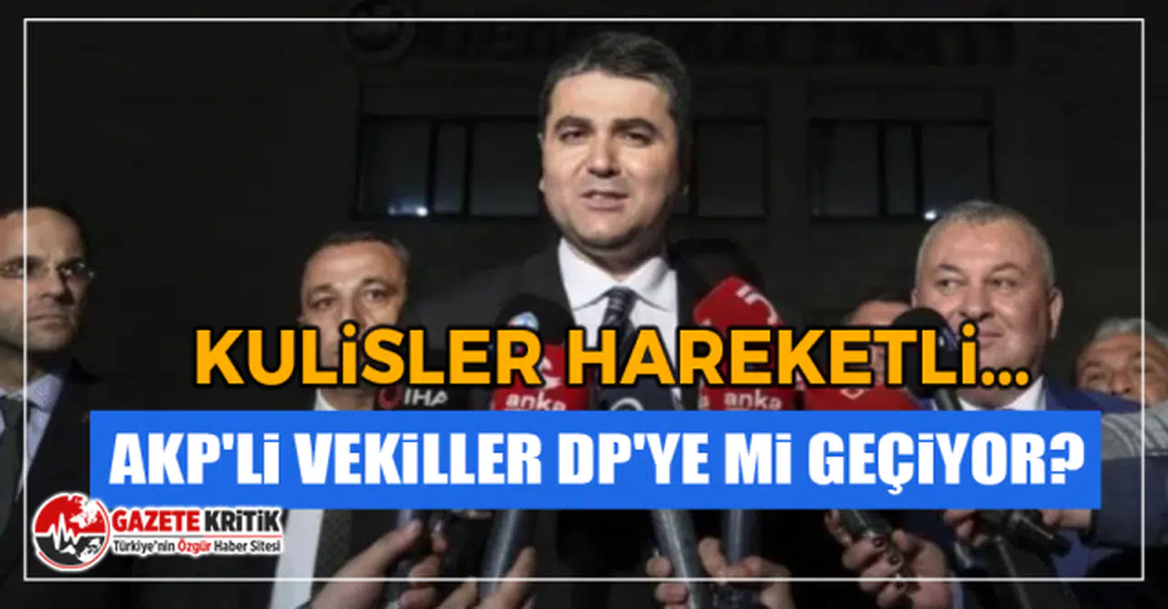 Kulisler hareketli...  AKP'li vekiller DP'ye mi geçiyor?