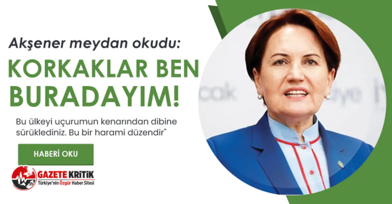 Meral Akşener meydan okudu: Korkaklar ben buradayım!