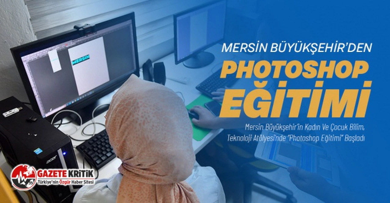 Mersin Büyükşehir’in Kadın Ve Çocuk Bilim, Teknoloji Atölyesi’nde “Photoshop Eğitimi” Başladı