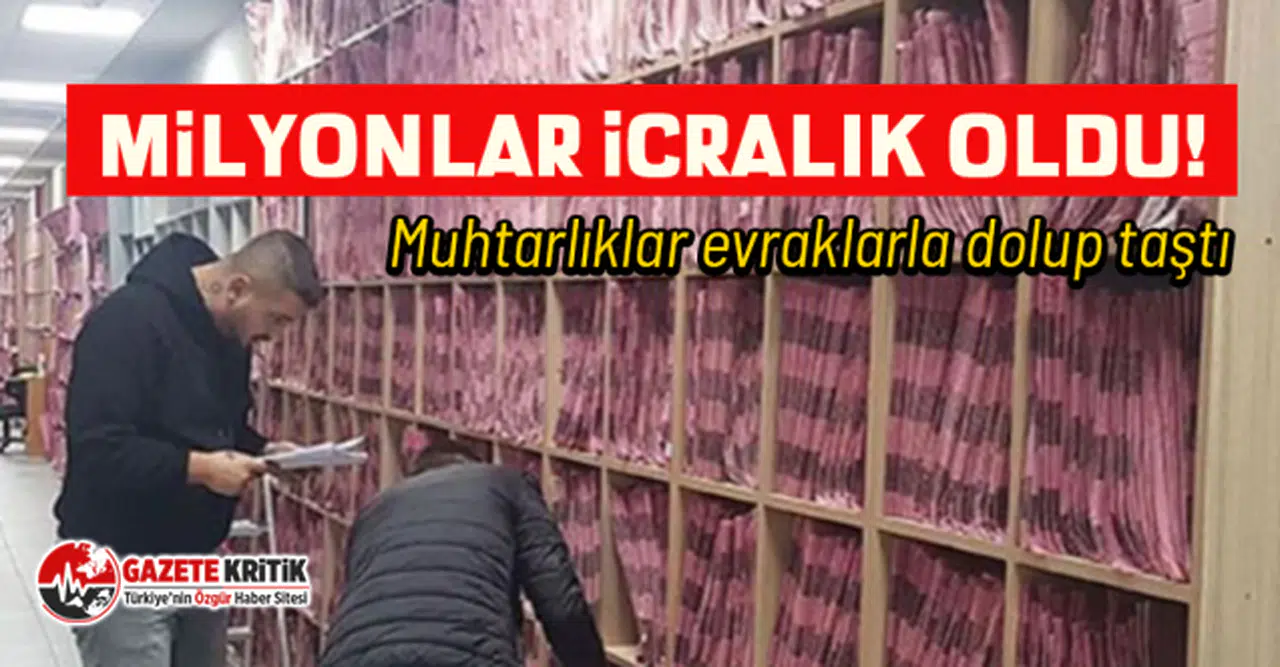 Milyonlar icralık oldu! Muhtarlıklar evraklarlla dolup taştı