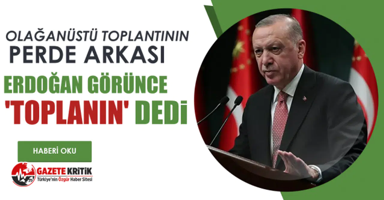 Olağanüstü toplantının perde arkası Erdoğan görünce 'toplanın' dedi