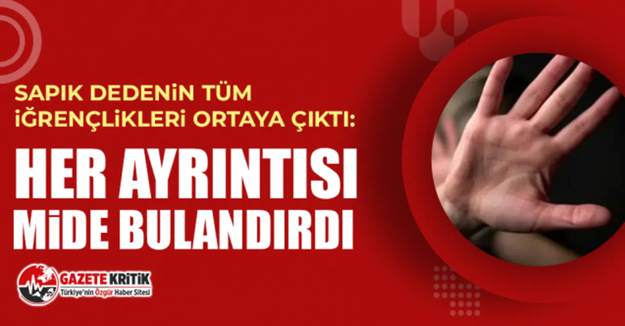 Sapık dedenin tüm iğrençlikleri ortaya çıktı: Her ayrıntısı mide bulandırdı