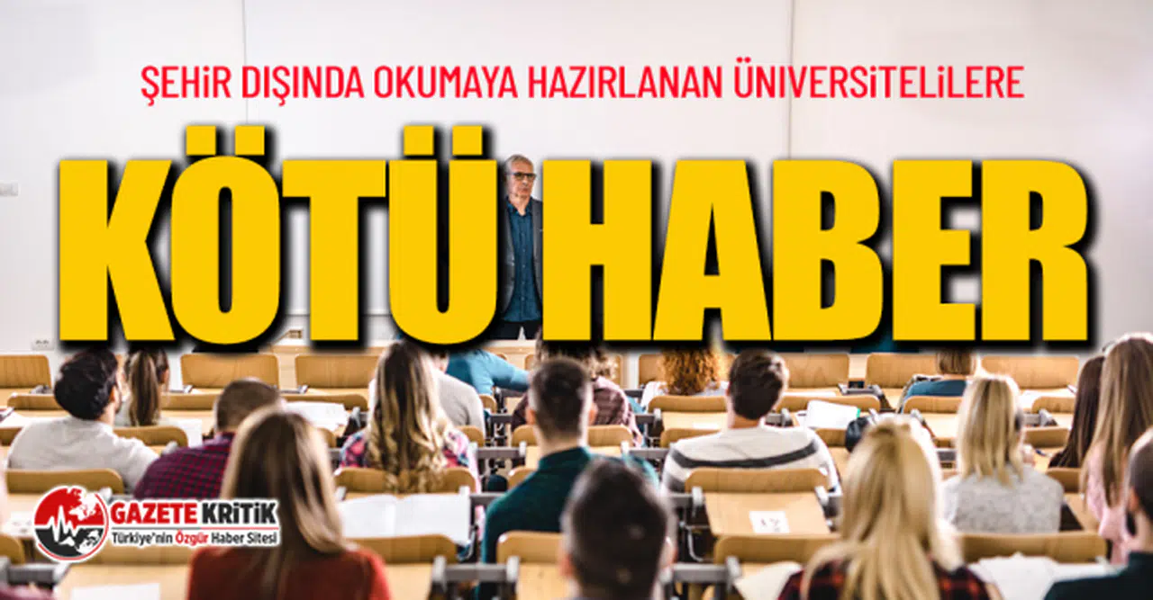 Şehir dışında okumaya hazırlanan üniversitelilere kötü haber